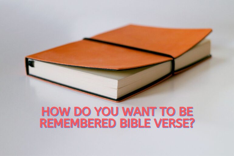 How Do You Want To Be Remembered Bible Verse