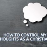 How to control my thoughts as a Christian