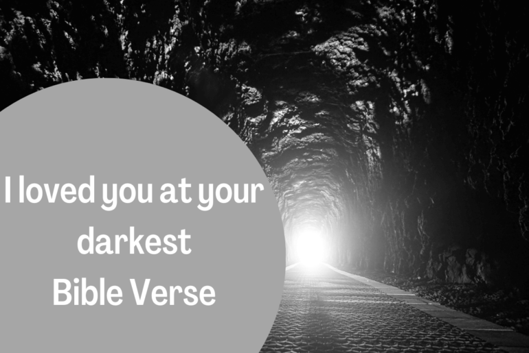 I loved you at your darkest Bible Verse