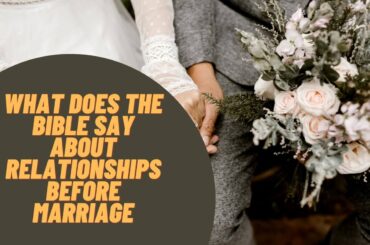 What does the bible say about relationships before marriage