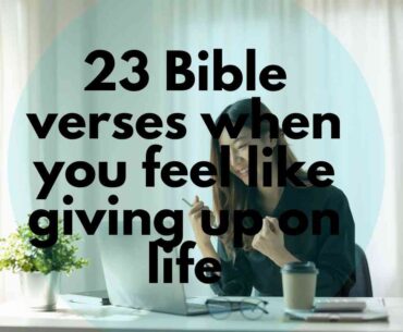 23 Bible verses when you feel like giving up on life