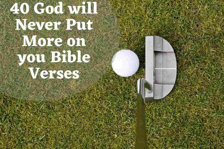40 God will Never Put More on you Bible Verses