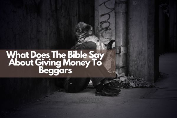 What Does The Bible Say About Giving Money To Beggars