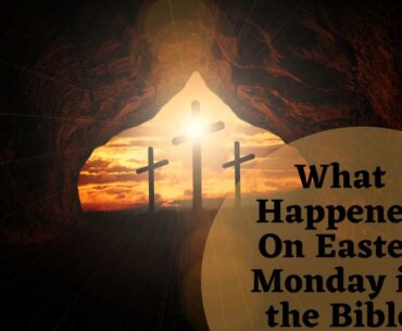 What Happened On Easter Monday in the Bible