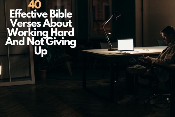 40 Effective Bible verses about working hard and not giving up