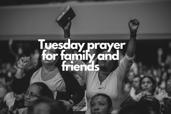 Powerful Tuesday prayer for family and friends