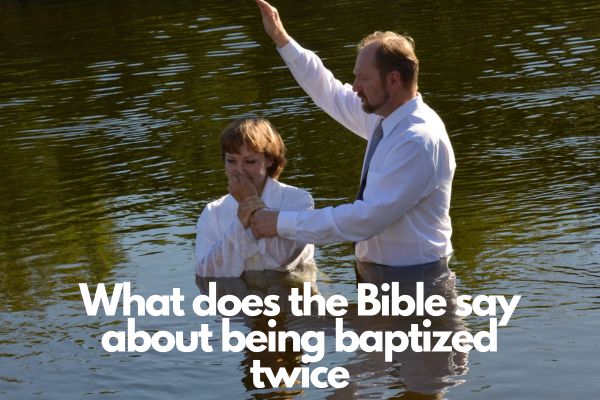 What does the Bible say about being baptized twice?