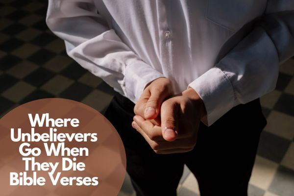 Where Unbelievers Go When They Die Bible Verses