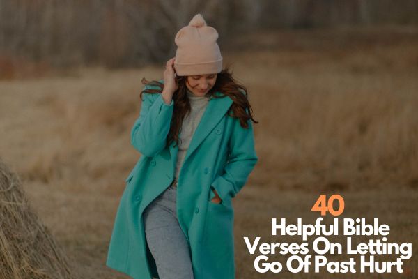 40 Helpful Bible Verses On Letting Go Of Past Hurt