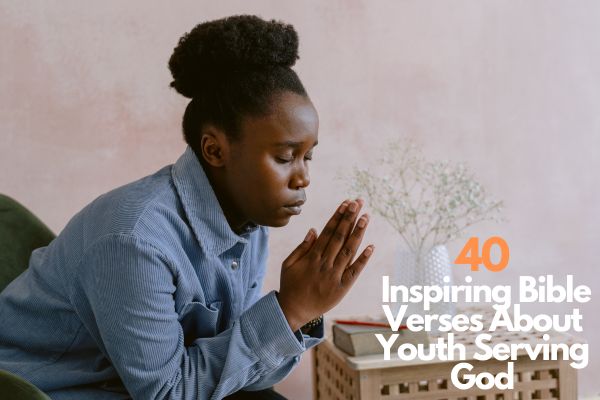 40 Inspiring Bible Verses About Youth Serving God