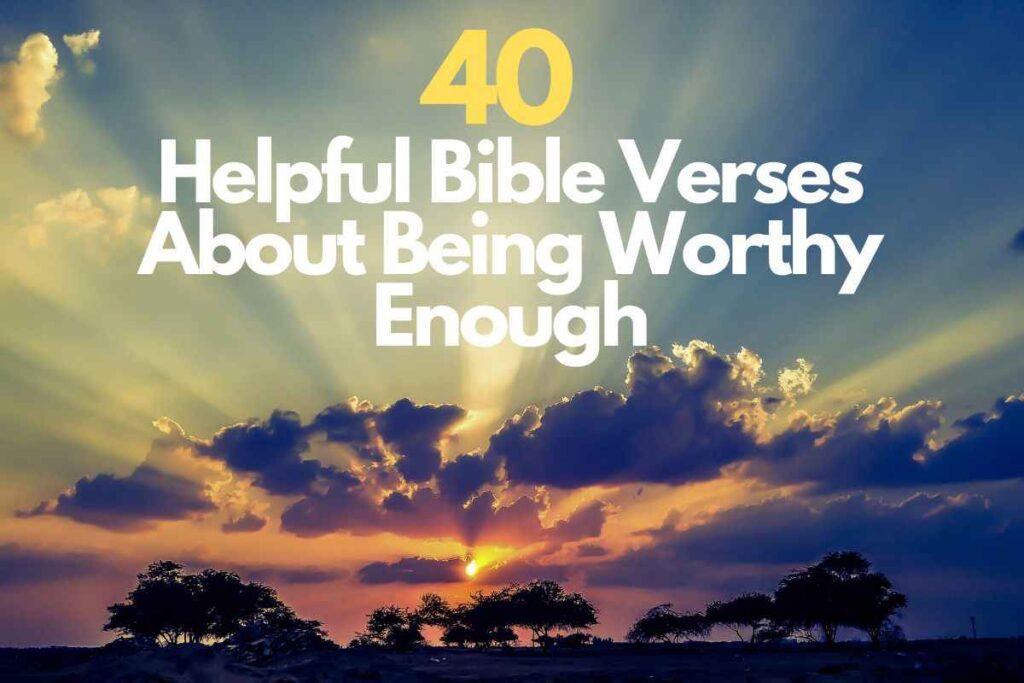 40 Helpful Bible Verses About Being Worthy Enough