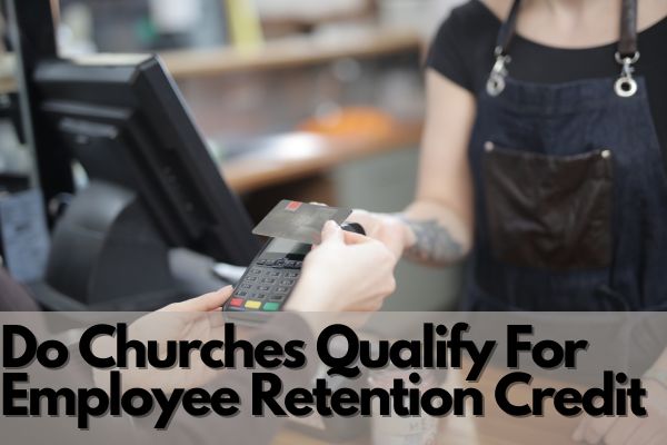 Do Churches Qualify For Employee Retention Credit