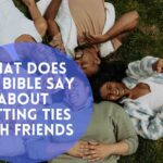 What Does The Bible Say About Cutting Ties With Friends
