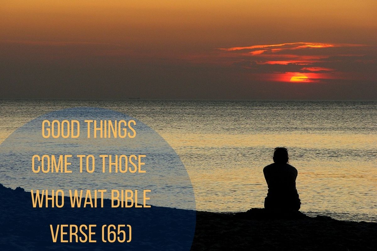 Good Things Come To Those Who Wait Bible Verse (65)