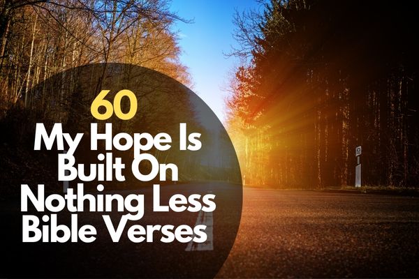 60 My Hope Is Built On Nothing Less Bible Verses