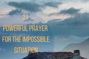 21 Powerful Prayer For The Impossible Situation – Bible Verses of the day