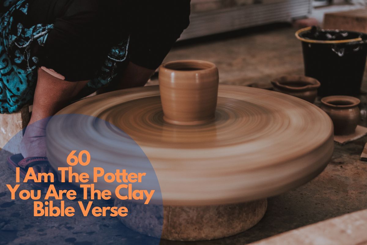 60 I Am The Potter You Are The Clay Bible Verse