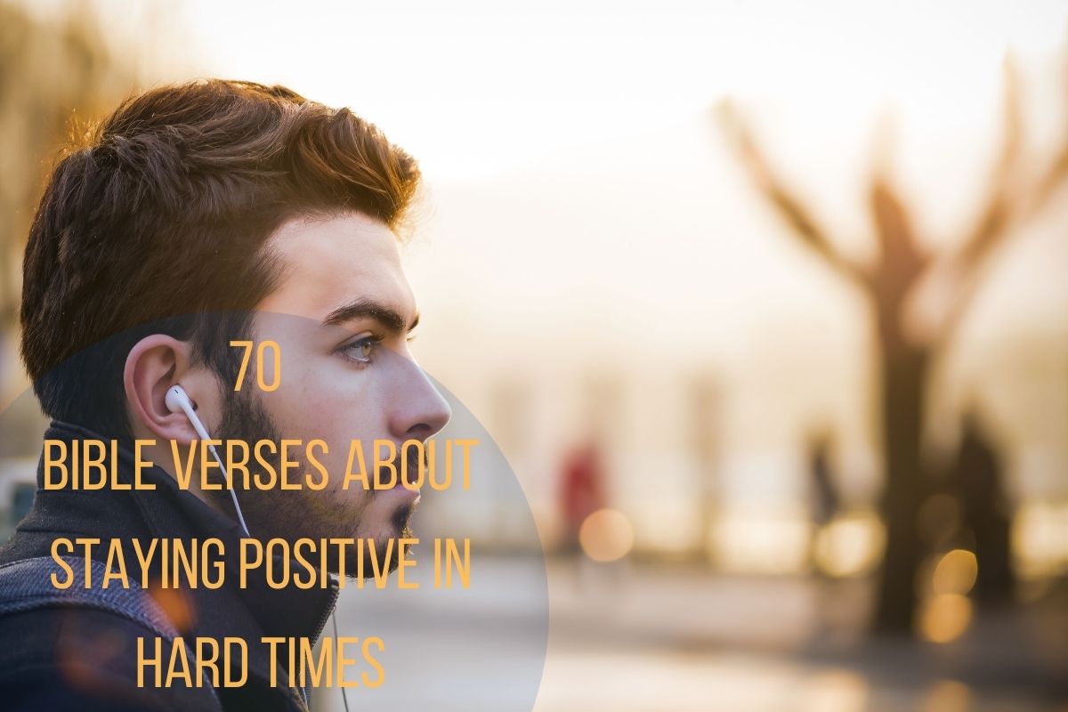 70 Helpful Bible Verses About Staying Positive In Hard Times