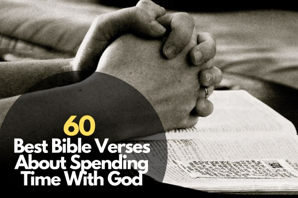 60 Best Bible Verses About Spending Time With God