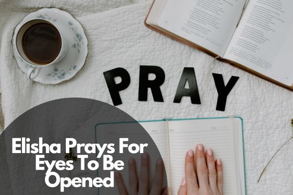 Elisha Prays For Eyes To Be Opened