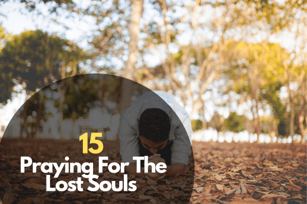 15 Praying For The Lost Souls
