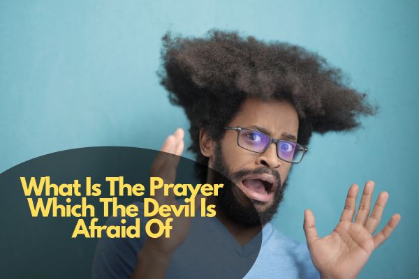 What Is The Prayer Which The Devil Is Afraid Of