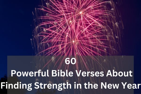 60 Powerful Bible Verses About Finding Strength in the New Year