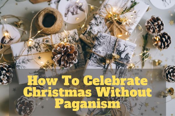 How To Celebrate Christmas Without Paganism