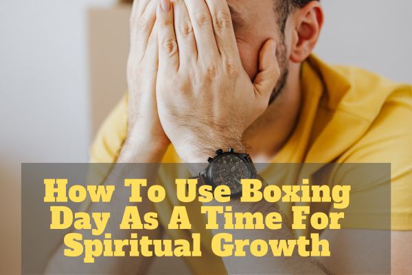 How To Use Boxing Day As A Time For Spiritual Growth
