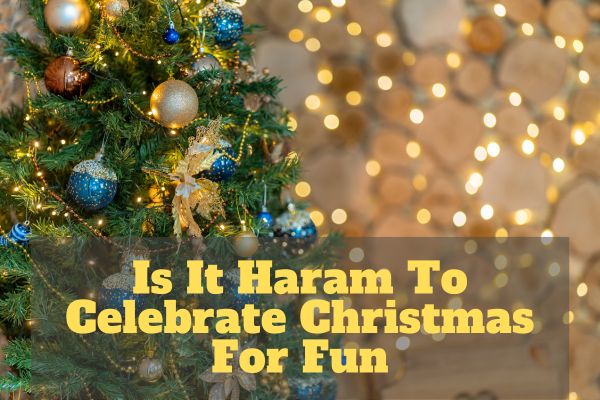 Is It Haram To Celebrate Christmas For Fun