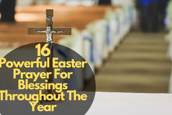 16 Powerful Easter Prayer For Blessings Throughout The Year