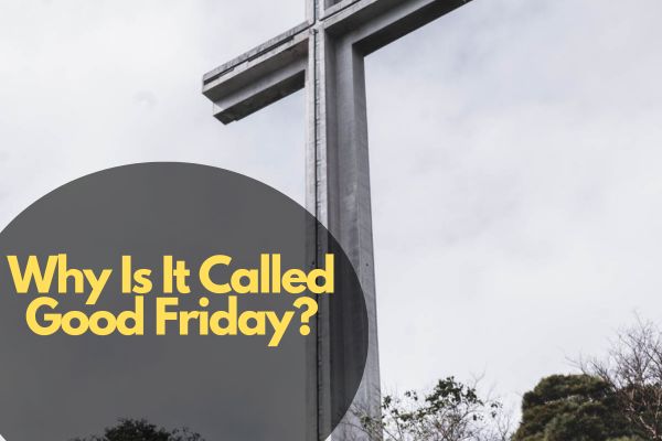 Why Is It Called Good Friday?